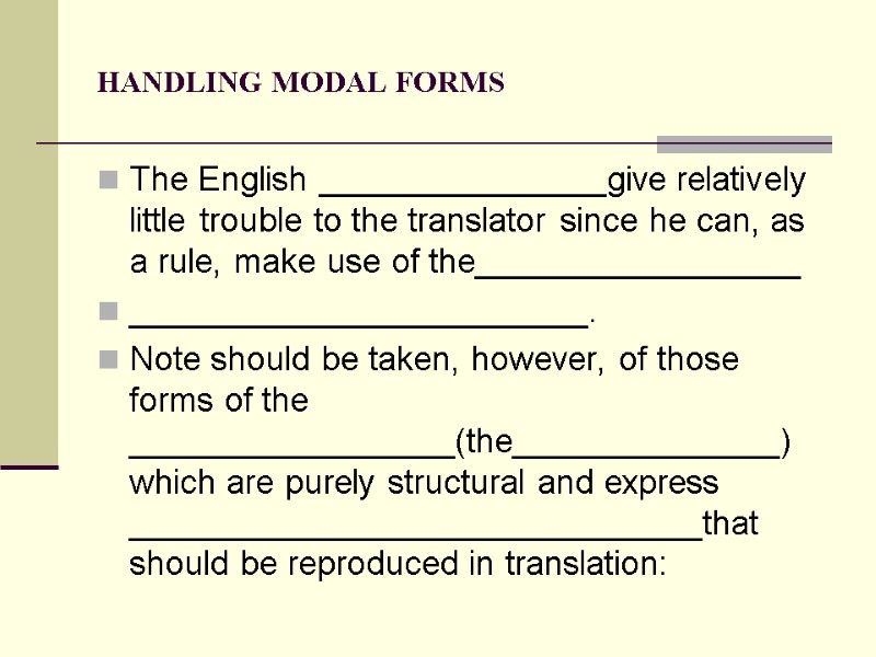 HANDLING MODAL FORMS The English _______________give relatively little trouble to the translator since he